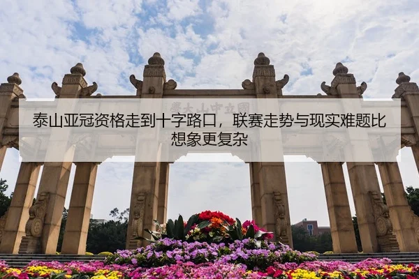 泰山亚冠资格走到十字路口，联赛走势与现实难题比想象更复杂